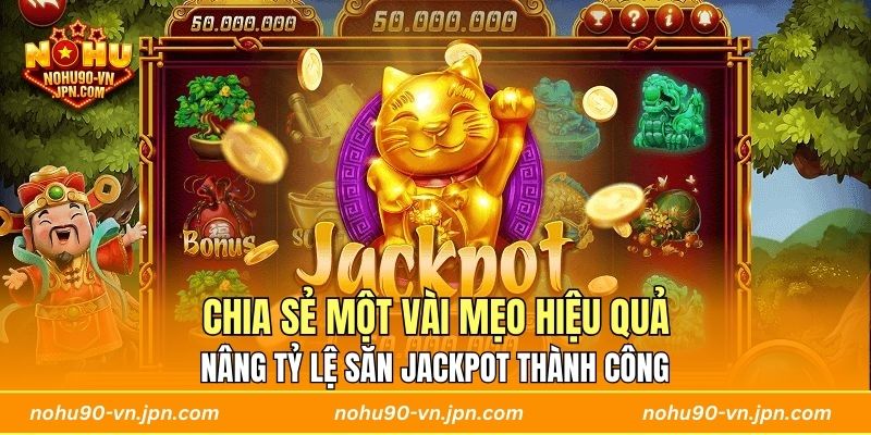 Chia sẻ một vài mẹo hiệu quả nâng tỷ lệ săn jackpot thành công